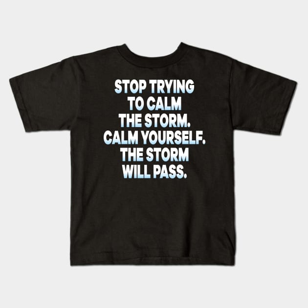 Stop Trying To Calm The Storm Calm Yourself The Storm Will Pass Kids T-Shirt by Meryarts